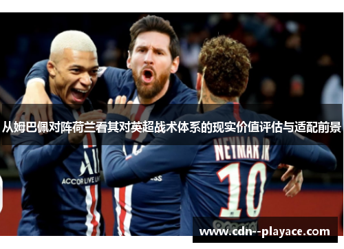 从姆巴佩对阵荷兰看其对英超战术体系的现实价值评估与适配前景 从姆巴佩对阵荷兰看其对英超战术体系的现实价值评估与适配前景