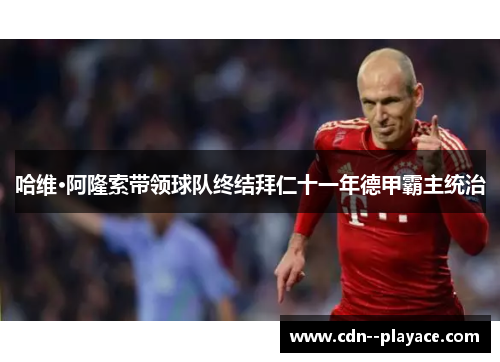 哈维·阿隆索带领球队终结拜仁十一年德甲霸主统治 哈维·阿隆索带领球队终结拜仁十一年德甲霸主统治