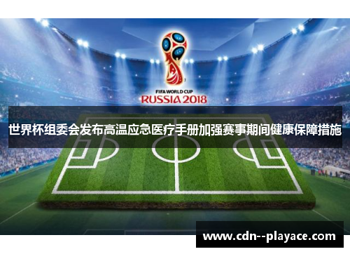 世界杯组委会发布高温应急医疗手册加强赛事期间健康保障措施 世界杯组委会发布高温应急医疗手册加强赛事期间健康保障措施